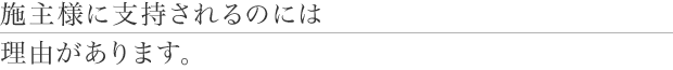 施主様に支持されるのには理由があります。